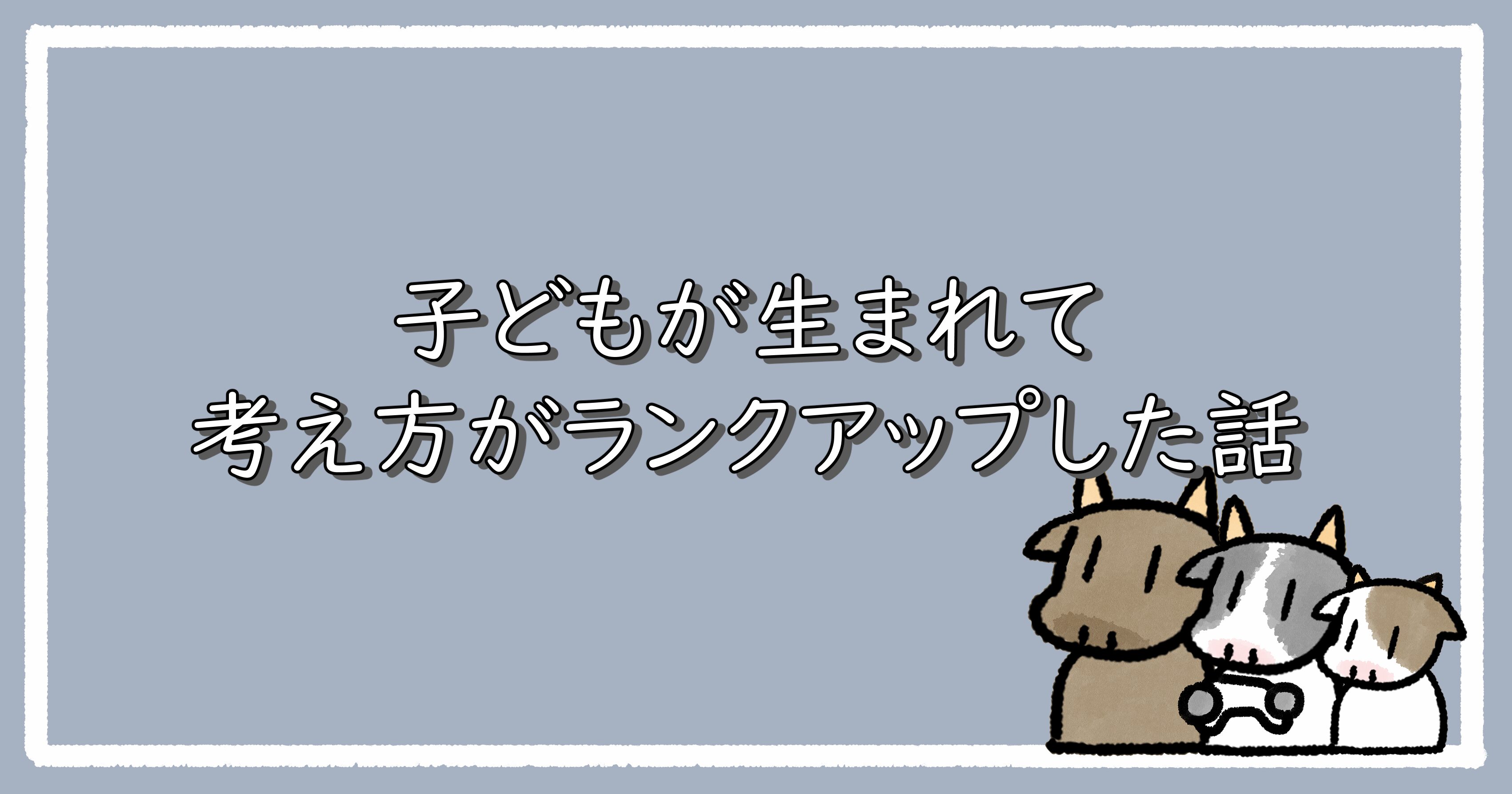 子どもが生まれて、考え方がワンランクアップした話｜アイキャッチ